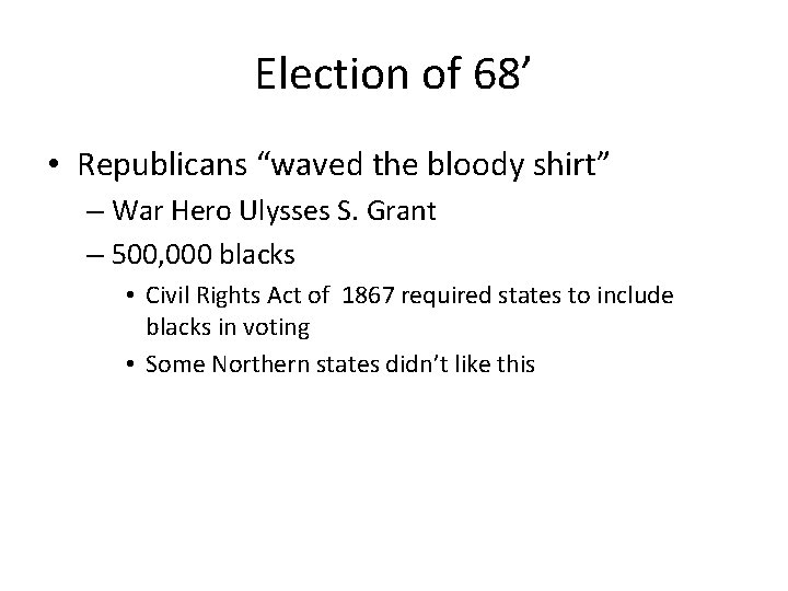 Election of 68’ • Republicans “waved the bloody shirt” – War Hero Ulysses S.