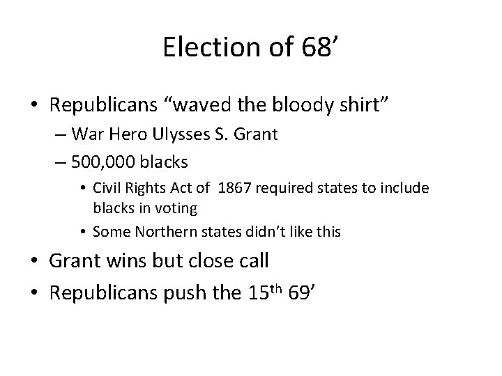 Election of 68’ • Republicans “waved the bloody shirt” – War Hero Ulysses S.