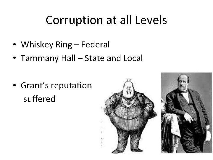 Corruption at all Levels • Whiskey Ring – Federal • Tammany Hall – State