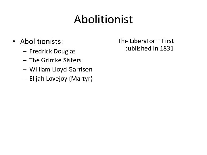 Abolitionist • Abolitionists: – – Fredrick Douglas The Grimke Sisters William Lloyd Garrison Elijah