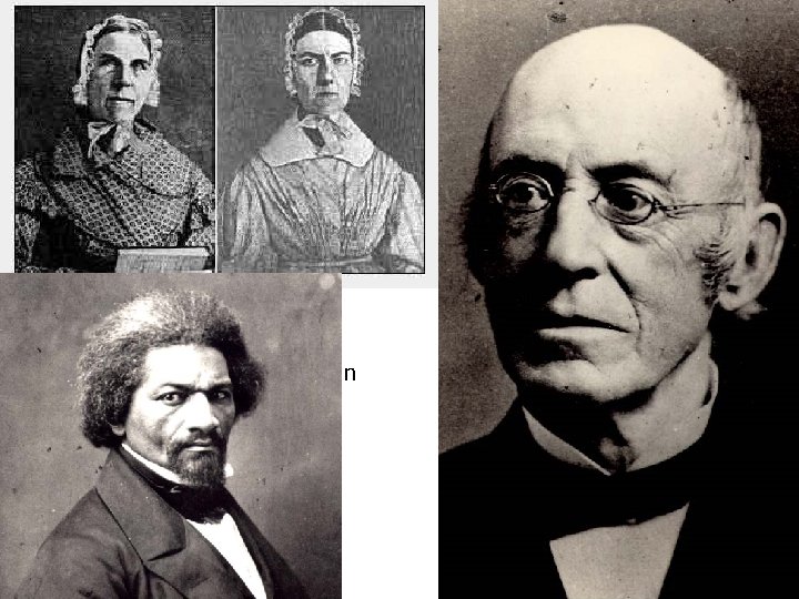 Abolitionist Movement • Know the following abolitionists: – – – Fredrick Douglas The Grimke