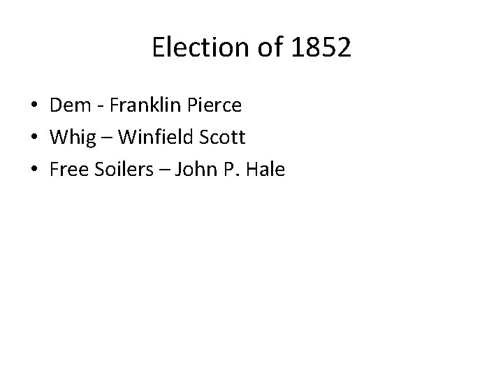 Election of 1852 • Dem - Franklin Pierce • Whig – Winfield Scott •