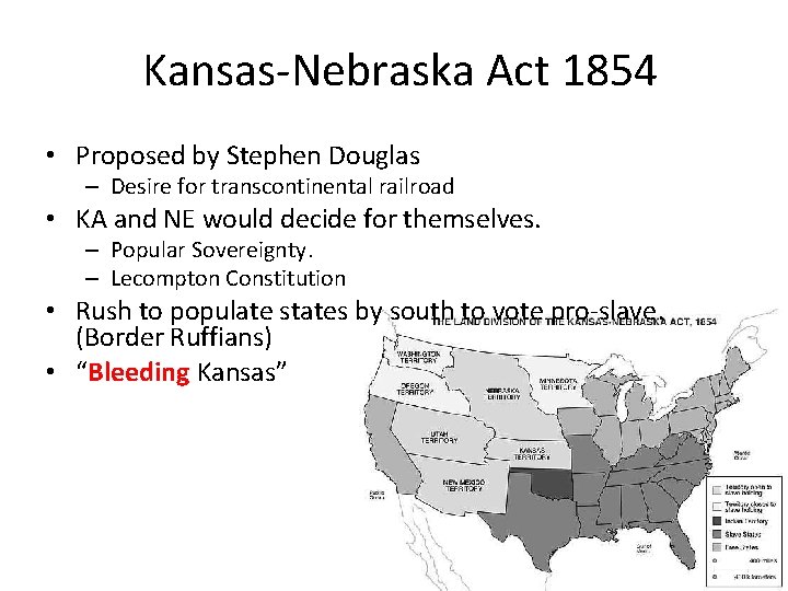 Kansas-Nebraska Act 1854 • Proposed by Stephen Douglas – Desire for transcontinental railroad •