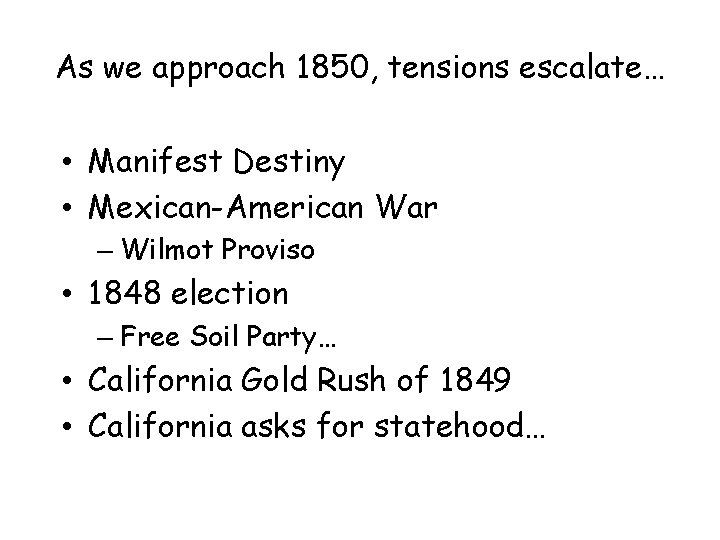 As we approach 1850, tensions escalate… • Manifest Destiny • Mexican-American War – Wilmot