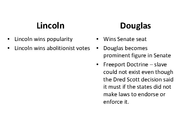 Lincoln Douglas • Lincoln wins popularity • Lincoln wins abolitionist votes • Wins Senate