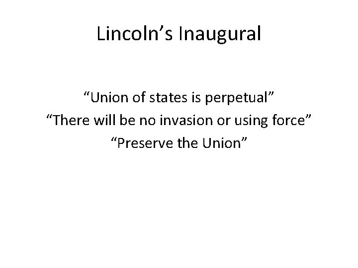 Lincoln’s Inaugural “Union of states is perpetual” “There will be no invasion or using