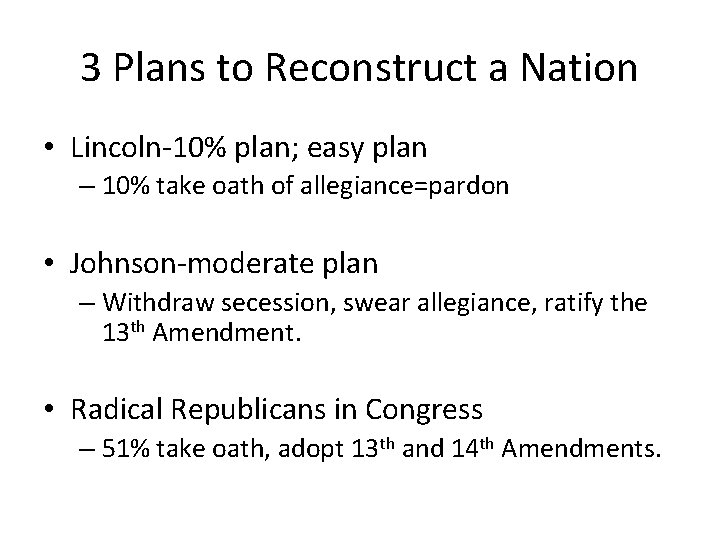 3 Plans to Reconstruct a Nation • Lincoln-10% plan; easy plan – 10% take