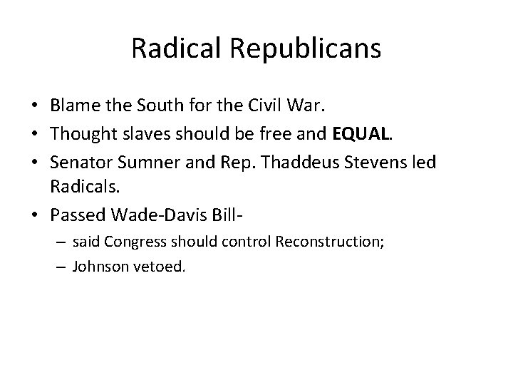 Radical Republicans • Blame the South for the Civil War. • Thought slaves should