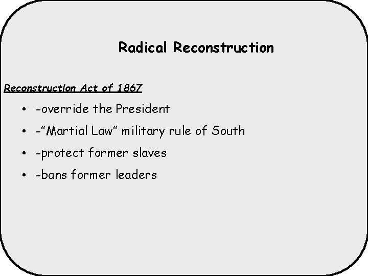 Radical Reconstruction Act of 1867 • -override the President • -”Martial Law” military rule