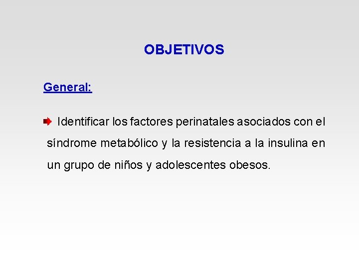 OBJETIVOS General: Identificar los factores perinatales asociados con el síndrome metabólico y la resistencia