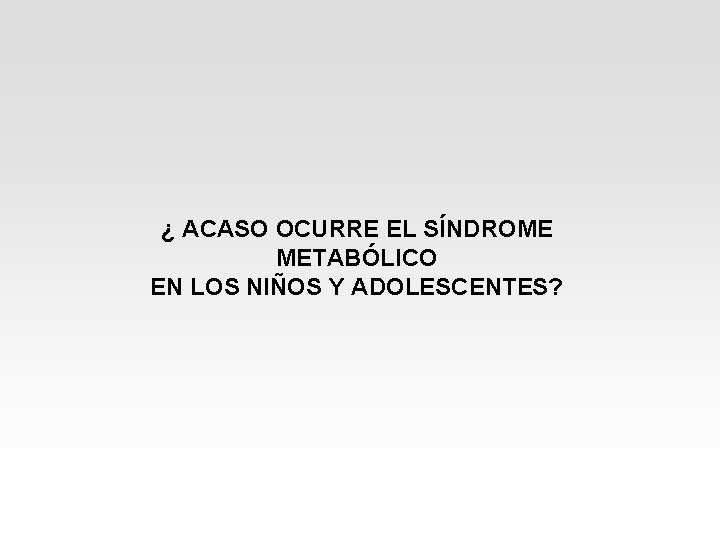 ¿ ACASO OCURRE EL SÍNDROME METABÓLICO EN LOS NIÑOS Y ADOLESCENTES? 