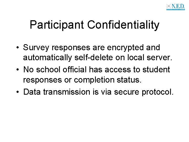 Participant Confidentiality • Survey responses are encrypted and automatically self-delete on local server. •