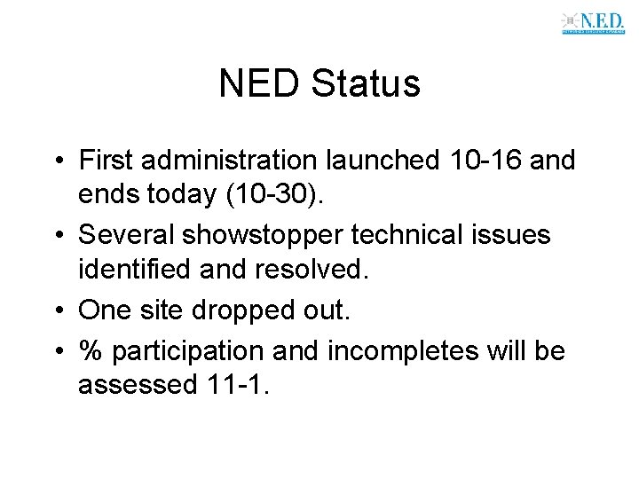 NED Status • First administration launched 10 -16 and ends today (10 -30). •