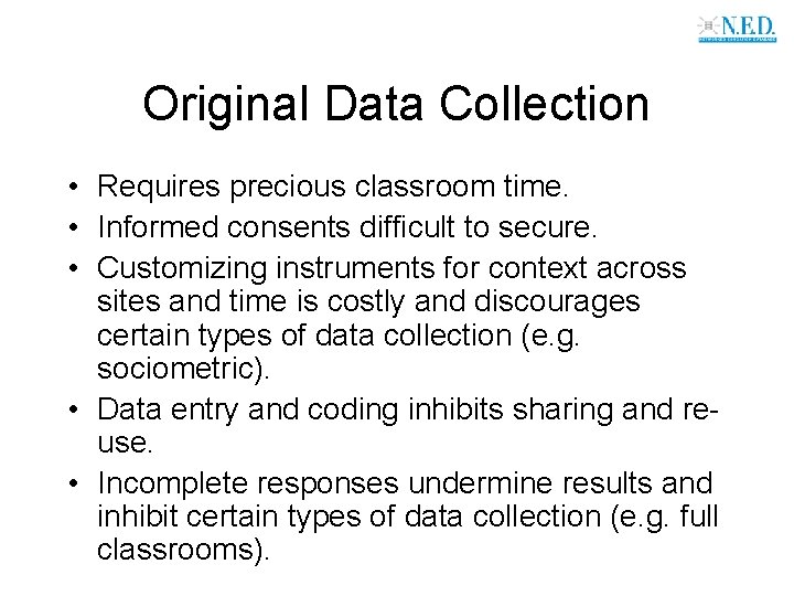 Original Data Collection • Requires precious classroom time. • Informed consents difficult to secure.