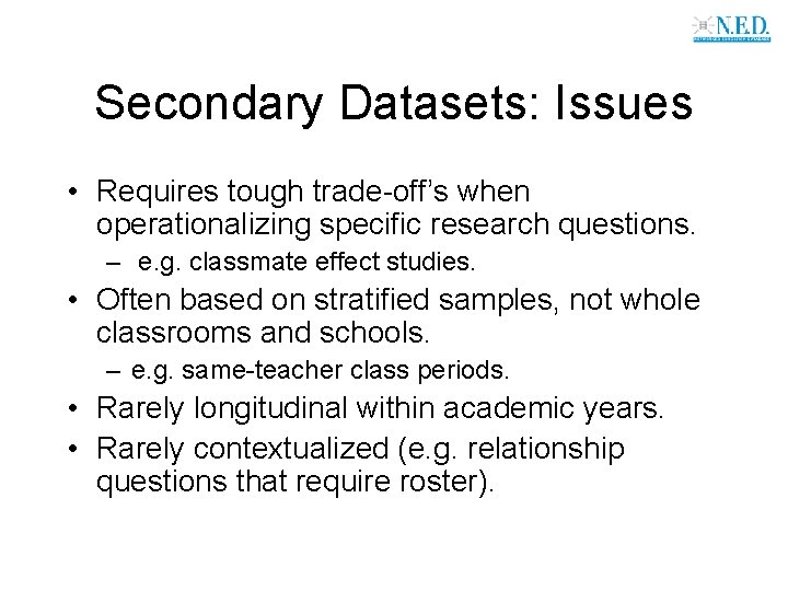 Secondary Datasets: Issues • Requires tough trade-off’s when operationalizing specific research questions. – e.
