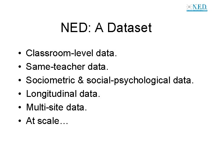 NED: A Dataset • • • Classroom-level data. Same-teacher data. Sociometric & social-psychological data.