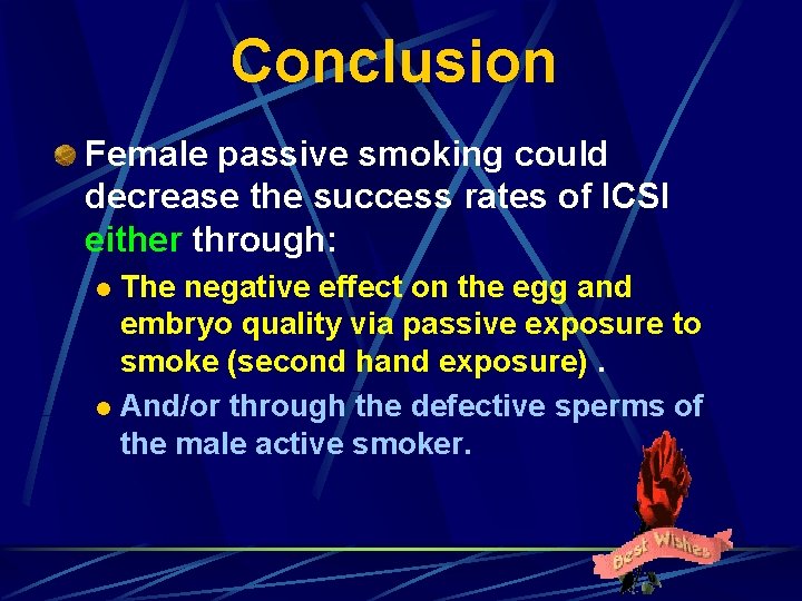 Conclusion Female passive smoking could decrease the success rates of ICSI either through: The