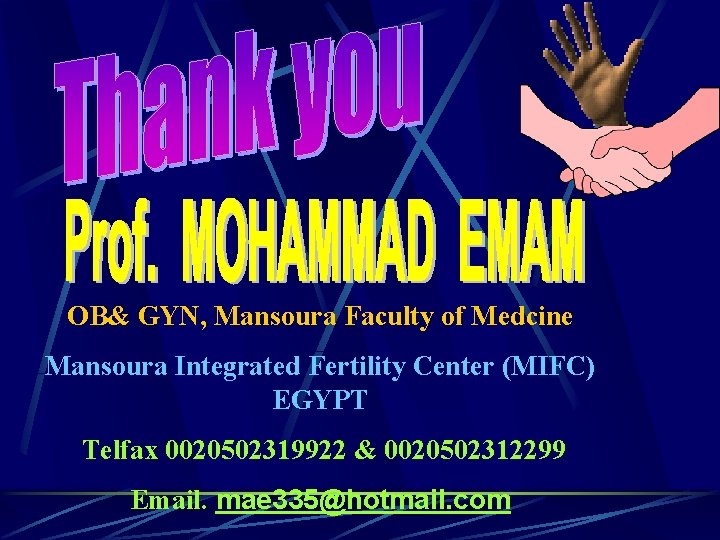 OB& GYN, Mansoura Faculty of Medcine Mansoura Integrated Fertility Center (MIFC) EGYPT Telfax 0020502319922
