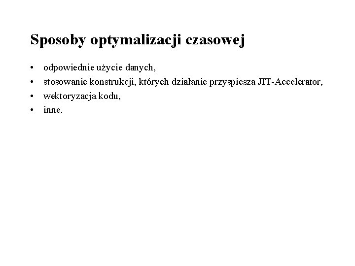 Sposoby optymalizacji czasowej • • odpowiednie użycie danych, stosowanie konstrukcji, których działanie przyspiesza JIT-Accelerator,