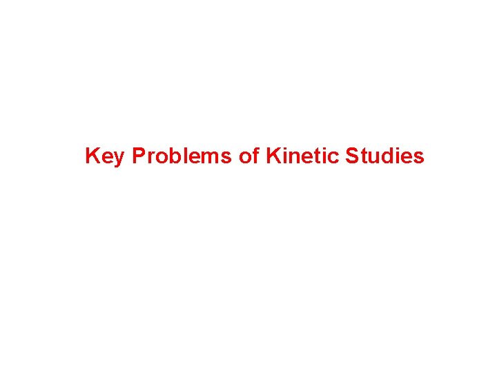 Key Problems of Kinetic Studies 