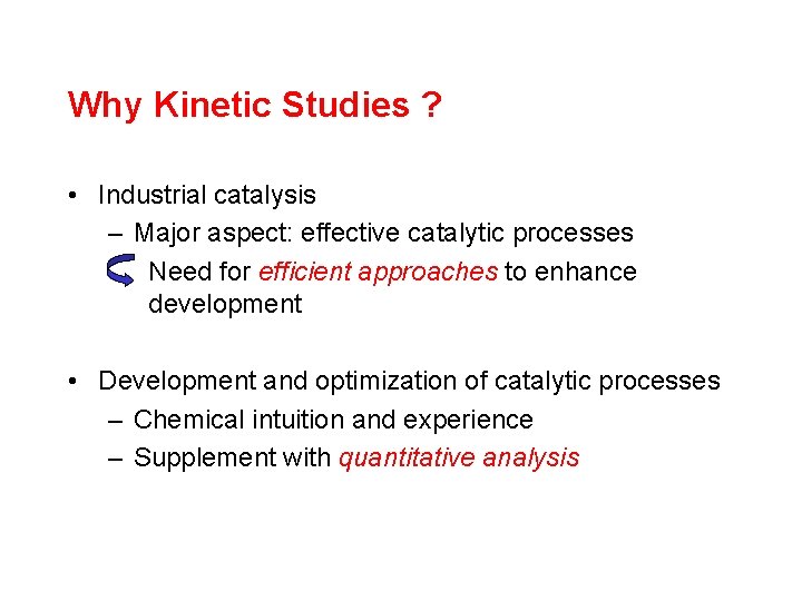 Why Kinetic Studies ? • Industrial catalysis – Major aspect: effective catalytic processes Need