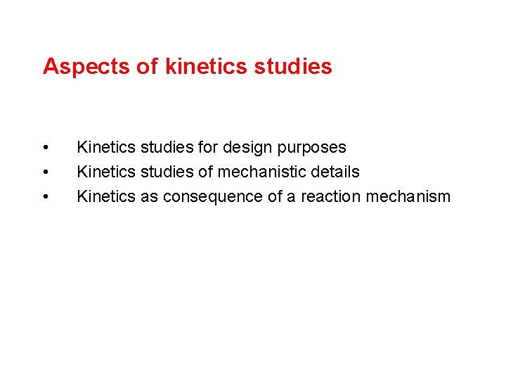 Aspects of kinetics studies • • • Kinetics studies for design purposes Kinetics studies