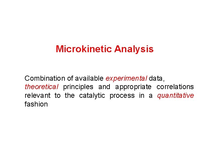 Microkinetic Analysis Combination of available experimental data, theoretical principles and appropriate correlations relevant to