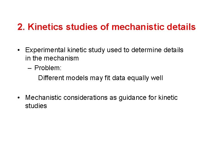 2. Kinetics studies of mechanistic details • Experimental kinetic study used to determine details