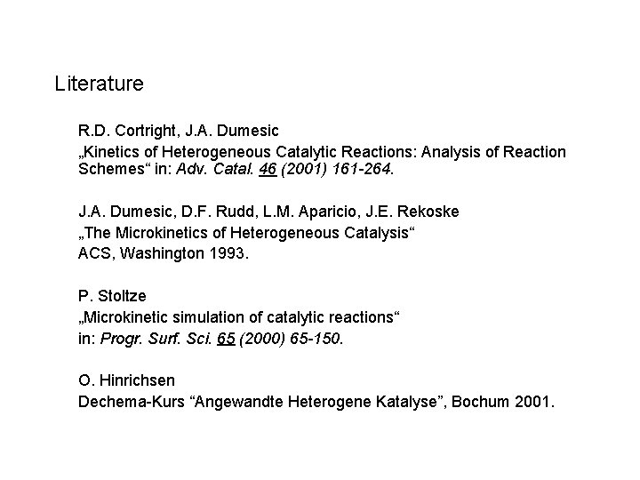 Literature R. D. Cortright, J. A. Dumesic „Kinetics of Heterogeneous Catalytic Reactions: Analysis of