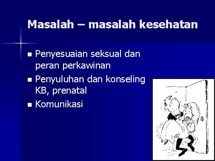 Masalah – masalah kesehatan Penyesuaian seksual dan perkawinan n Penyuluhan dan konseling KB, prenatal