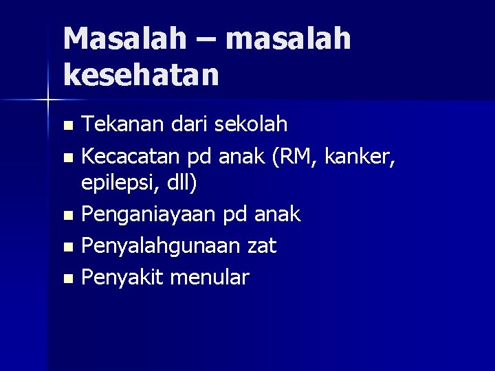 Masalah – masalah kesehatan Tekanan dari sekolah n Kecacatan pd anak (RM, kanker, epilepsi,