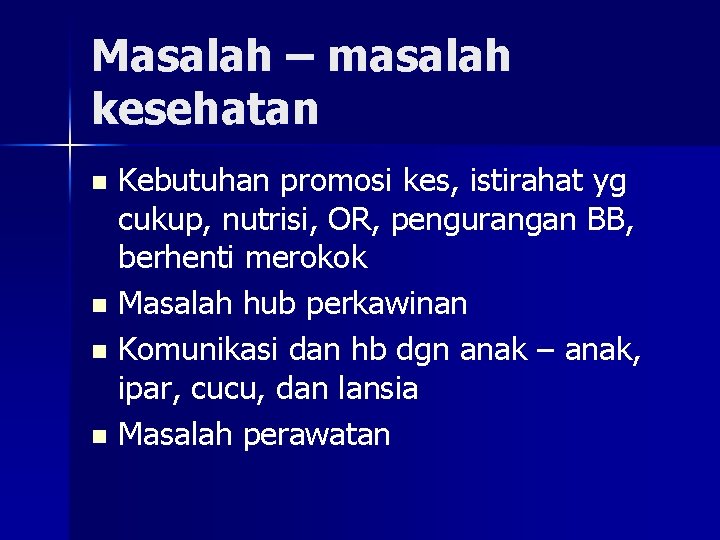 Masalah – masalah kesehatan Kebutuhan promosi kes, istirahat yg cukup, nutrisi, OR, pengurangan BB,