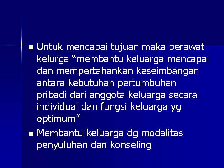 Untuk mencapai tujuan maka perawat kelurga “membantu keluarga mencapai dan mempertahankan keseimbangan antara kebutuhan