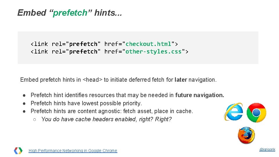Embed “prefetch” hints. . . <link rel="prefetch" href="checkout. html"> <link rel="prefetch" href="other-styles. css"> Embed