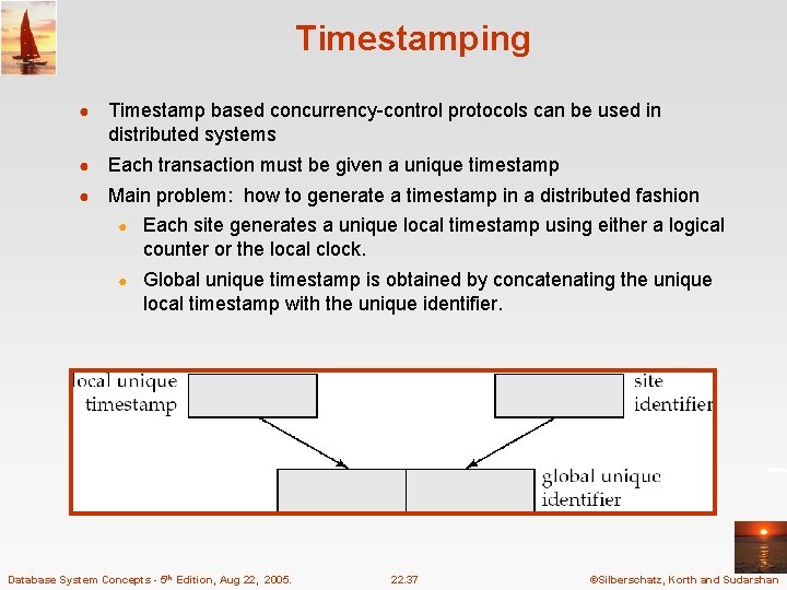 Timestamping ● Timestamp based concurrency-control protocols can be used in distributed systems ● Each