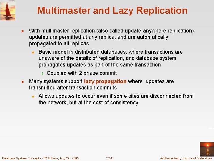 Multimaster and Lazy Replication ● With multimaster replication (also called update-anywhere replication) updates are