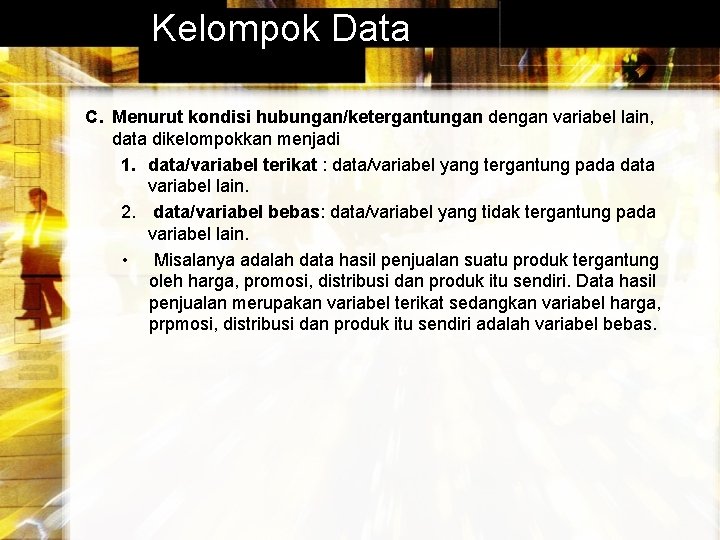 Kelompok Data C. Menurut kondisi hubungan/ketergantungan dengan variabel lain, data dikelompokkan menjadi 1. data/variabel