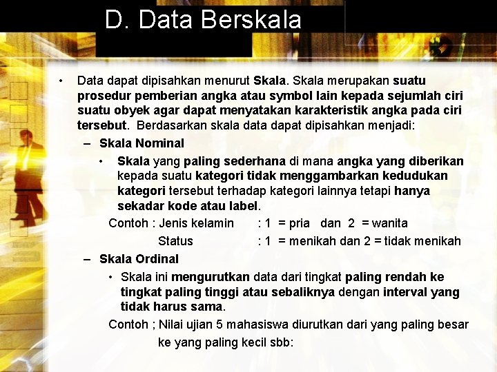 D. Data Berskala • Data dapat dipisahkan menurut Skala merupakan suatu prosedur pemberian angka