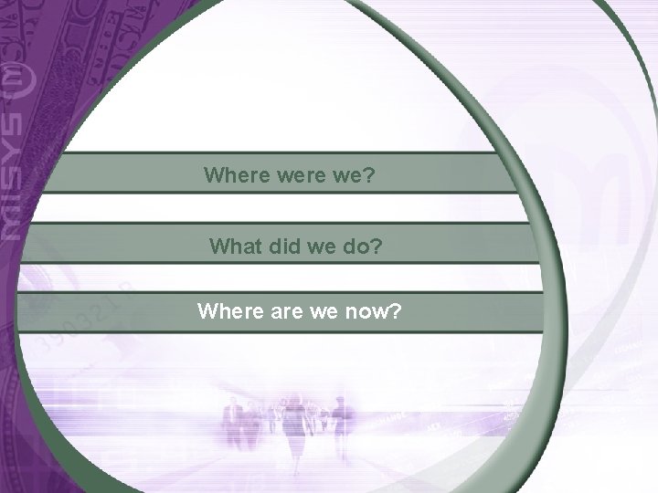 Where we? What did we do? Where are we now? 