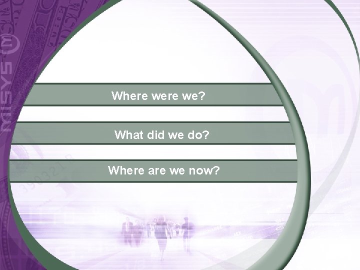 Where we? What did we do? Where are we now? 