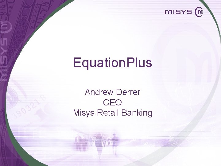 Equation. Plus Andrew Derrer CEO Misys Retail Banking 