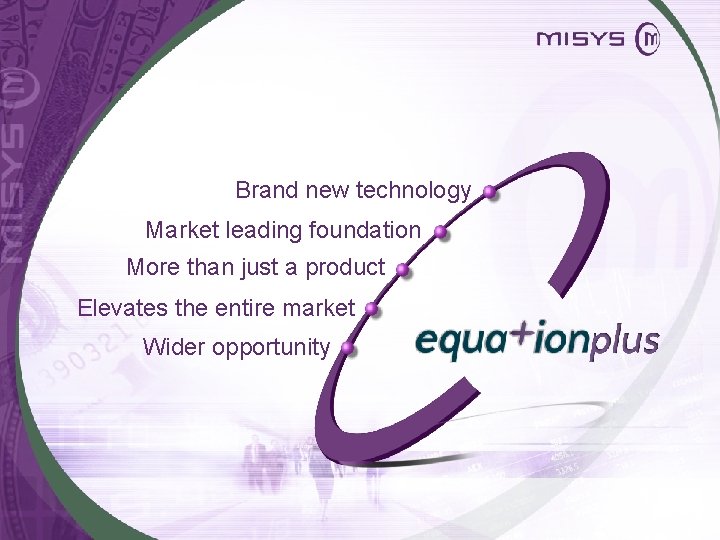 Brand new technology Market leading foundation More than just a product Elevates the entire