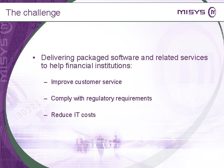 The challenge • Delivering packaged software and related services to help financial institutions: –