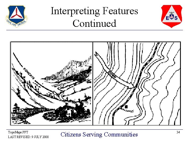 Interpreting Features Continued Topo. Maps. PPT LAST REVISED: 9 JULY 2008 Citizens Serving Communities