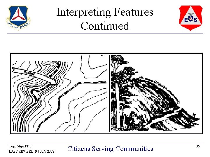 Interpreting Features Continued Topo. Maps. PPT LAST REVISED: 9 JULY 2008 Citizens Serving Communities
