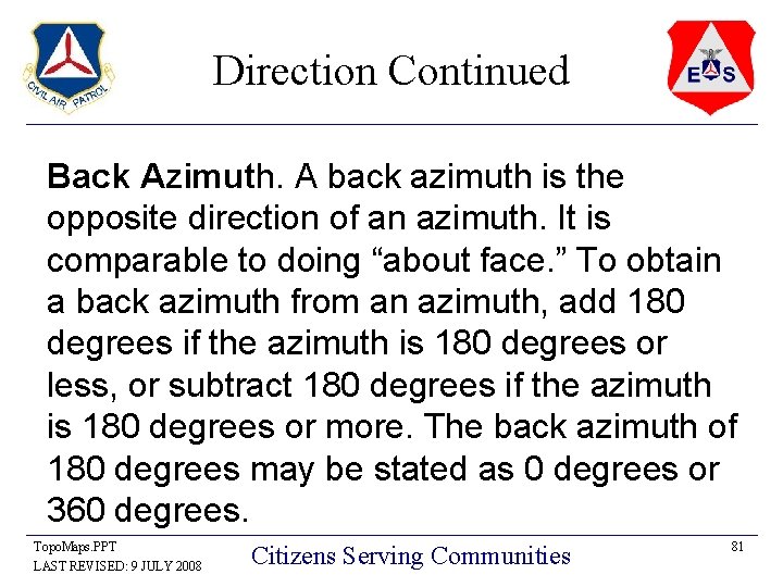 Direction Continued Back Azimuth. A back azimuth is the opposite direction of an azimuth.