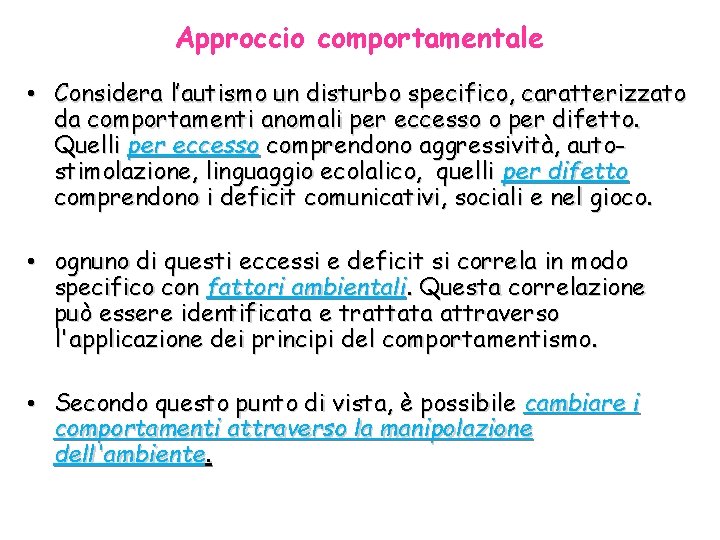 Approccio comportamentale • Considera l’autismo un disturbo specifico, caratterizzato da comportamenti anomali per eccesso