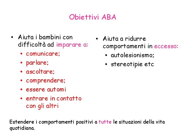 Obiettivi ABA • Aiuta i bambini con difficoltà ad imparare a: • comunicare; •