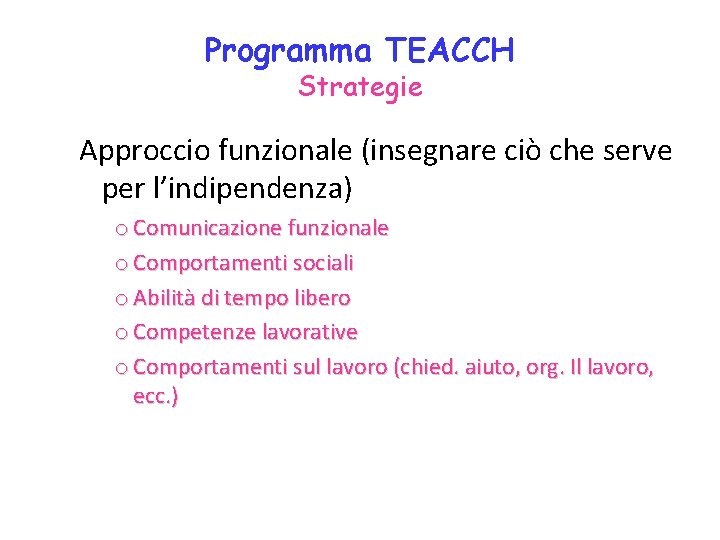 Programma TEACCH Strategie Approccio funzionale (insegnare ciò che serve per l’indipendenza) o Comunicazione funzionale