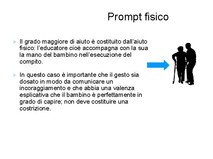 Prompt fisico Il grado maggiore di aiuto è costituito dall’aiuto fisico: l’educatore cioè accompagna